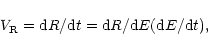 \begin{displaymath}%
V_{\rm R}={\rm d}R/{\rm d}t={\rm d}R/{\rm d}E({\rm d}E/{\rm d}t),
\end{displaymath}