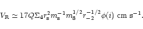 \begin{displaymath}%
V_{\rm R}\simeq 17Q\Sigma _4r_{\rm s}^2m_{\rm s}^{-1}m_8^{1/2}r_{-2}^{-1/2}\phi (i)~{\rm cm~s}^{-1}.
\end{displaymath}