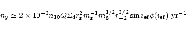 \begin{displaymath}%
\dot n _{y}\simeq 2\times 10^{-3}n_{10}Q\Sigma
_4r_{\rm s}^...
...1/2}r_{-2}^{3/2}\sin i_{\rm ef}\phi (i_{\rm ef})~{\rm yr}^{-1}
\end{displaymath}