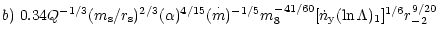 $\displaystyle b)~0.34Q^{-1/3}(m_{\rm s}/r_{\rm s})^{2/3}(\alpha )^{4/15}(\stack...
...t }{m})^{-1/5}m_8^{-41/60} [{\dot n}_{\rm y}(\ln\Lambda )_1]^{1/6}r_{-2}^{9/20}$