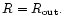 $R=R_{\rm out}.$
