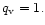 $q_{\rm v}=1.$