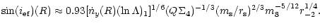 $\displaystyle \sin (i_{\rm ef})(R)\approx 0.93[\dot n _{y}(R)(\ln \Lambda )_1]^{1/6} (Q\Sigma_4)^{-1/3}(m_{\rm s}/r_{\rm s})^{2/3}m_8^{-5/12}r_{-2}^{1/4}.$