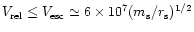 $
V_{\rm rel}\leq V_{\rm esc}\simeq 6\times 10^7(m_{\rm s}/r_{\rm s})^{1/2}$