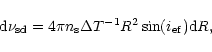 \begin{displaymath}%
{\rm d}\nu _{\rm sd}=4\pi n_{\rm s}\Delta T^{-1}R^2\sin (i_{\rm ef}){\rm d}R,
\end{displaymath}