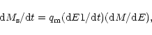 \begin{displaymath}%
{\rm d}M_{\rm s}/{\rm d}t=q_{\rm m}({\rm d}E1/{\rm d}t)({\rm d}M/{\rm d}E),
\end{displaymath}