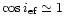 $\cos i_{\rm ef}\simeq 1$