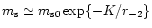 $m_{\rm s}\simeq m_{\rm s0}\exp
\{-K/r_{-2}\}$