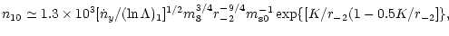 $\displaystyle n_{10}\simeq 1.3\times 10^3[{\dot n _{y}}/(\ln\Lambda )_1]^{1/2} m_8^{3/4}r_{-2}^{-9/4}m_{\rm s0}^{-1}\exp
\{[K/r_{-2}(1-0.5K/r_{-2}]\},$