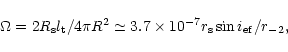 \begin{displaymath}%
\Omega =2R_{\rm s}l_{\rm t}/4\pi R^2\simeq 3.7\times 10^{-7}r_{\rm s}\sin i_{\rm ef}/r_{-2},
\end{displaymath}