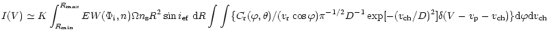 $\displaystyle %
I(V)\simeq K\int_{R_{\min }}^{R_{\max }}EW(\Phi _{\rm i},n)\Ome...
...rm ch}/D)^2] \delta (V-v_{\rm p}-v_{\rm ch})\} {\rm d}\varphi {\rm d}v_{\rm ch}$