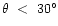 $\theta~<~30^{\circ }$