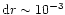 ${\rm d}r\sim 10^{-3}$
