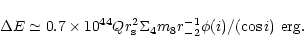 \begin{displaymath}%
\Delta E\simeq 0.7\times 10^{44}Qr_{\rm s}^2\Sigma _4m_8r_{-2}^{-1}\phi (i)/(\cos i)
~{\rm erg}.
\end{displaymath}