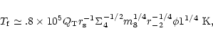 \begin{displaymath}%
T_{\rm f}\simeq .8\times 10^5Q_{\rm T}r_{\rm s}^{-1}\Sigma _4^{-1/2}m_8^{1/4}r_{-2}^{-1/4}\phi
1^{1/4}~{\rm K},
\end{displaymath}