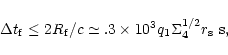 \begin{displaymath}%
\Delta t_{\rm f}\leq 2R_{\rm f}/c\simeq .3\times 10^3q_1\Sigma _4^{1/2}r_{\rm s}~{\rm s},
\end{displaymath}