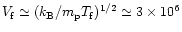 $V_{\rm f}\simeq
(k_{\rm B}/m_{\rm p}T_{\rm f})^{1/2}\simeq 3\times 10^6$