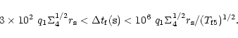 \begin{displaymath}%
3\times 10^2~q_1\Sigma _4^{1/2}r_{\rm s}<\Delta t_{\rm f}({\rm s})<10^6~q_1\Sigma
_4^{1/2}r_{\rm s}/(T_{\rm f5})^{1/2}.
\end{displaymath}