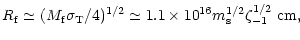 $\displaystyle R_{\rm f} \simeq (M_{\rm f}\sigma _{\rm T}/4)^{1/2}\simeq 1.1\times 10^{16}m_{\rm s}^{1/2}\zeta
_{-1}^{1/2}~{\rm cm},$