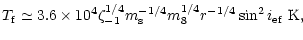 $\displaystyle T_{\rm f} \simeq 3.6\times 10^4\zeta _{-1}^{1/4}m_{\rm s}^{-1/4}m_8^{1/4}r^{-1/4}\sin
^2i_{\rm ef}~{\rm K},$