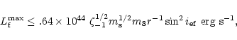 \begin{displaymath}%
L_{\rm f}^{\max}\leq .64\times 10^{44}~\zeta _{-1}^{1/2}m_{\rm s}^{1/2}m_8r^{-1}\sin
^2i_{\rm ef}~{\rm erg~s}^{-1},
\end{displaymath}