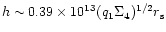 $h\sim 0.39\times 10^{13}(q_1\Sigma
_4)^{1/2}r_{\rm s}$