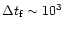 $\Delta t_{\rm f}\sim 10^3$
