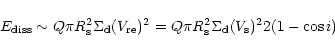 \begin{displaymath}%
E_{\rm diss}\sim Q\pi R_{\rm s}^2\Sigma_{\rm d}(V_{\rm re})^2=Q\pi R_{\rm s}^2\Sigma
_{\rm d}(V_{\rm s})^22(1-\cos i)
\end{displaymath}