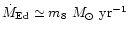 $\dot M_{\rm Ed}\simeq
m_8~M_{\odot}~{\rm yr}^{-1}$