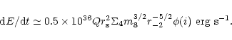 \begin{displaymath}%
{\rm d}E/{\rm d}t\simeq 0.5\times 10^{36}Qr_{\rm s}^2\Sigma
_4m_8^{3/2}r_{-2}^{-5/2}\phi (i)~{\rm erg~s}^{-1}.
\end{displaymath}