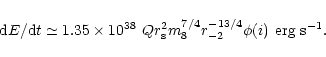 \begin{displaymath}%
{\rm d}E/{\rm d}t\simeq 1.35\times 10^{38}~Qr_{\rm s}^2m_8^{7/4}r_{-2}^{-13/4}\phi (i) ~{\rm erg~s}^{-1}.
\end{displaymath}