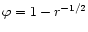 $\varphi =1-r^{-1/2}$