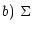 $\displaystyle b)~\Sigma$
