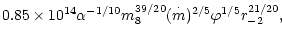 $\displaystyle 0.85\times 10^{14}\alpha ^{-1/10}m_8^{39/20}(\stackrel{\cdot }{m})^{2/5}\varphi^{1/5}r_{-2}^{21/20},$