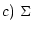 $\displaystyle c)~\Sigma$
