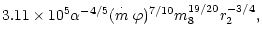 $\displaystyle 3.11\times 10^5\alpha^{-4/5}(\stackrel{\cdot }{m}\varphi )^{7/10}m_8^{19/20}r_2^{-3/4},$