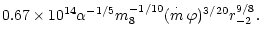 $\displaystyle 0.67\times 10^{14}\alpha ^{-1/5}m_8^{-1/10}(\stackrel{\cdot }{m}%
\varphi )^{3/20}r_{-2}^{9/8}.$