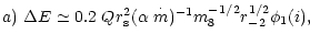 $\displaystyle {a)~\Delta E\simeq 0.2~Qr_{\rm s}^2(\alpha \stackrel{\cdot }{m})^{-1}m_8^{-1/2}r_{-2}^{1/2}\phi_1(i), }$