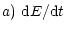$\displaystyle a)~{\rm d}E/{\rm d}t$