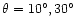 $\theta =10^{\circ },30^{\circ }$