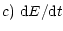$\displaystyle c)~{\rm d}E/{\rm d}t$