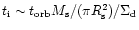 $t_{\rm i}\sim t_{\rm orb}M_{\rm s}/(\pi
R_{\rm s}^2)/\Sigma_{\rm d}$