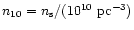 $n_{10}=n_{\rm s}/(10^{10}~{\rm pc}^{-3})$