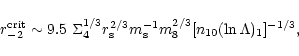 \begin{displaymath}%
r_{-2}^{\rm crit}\sim 9.5~\Sigma
_4^{1/3}r_{\rm s}^{2/3}m_{\rm s}^{-1}m_8^{2/3}[n_{10}(\ln \Lambda )_1]^{-1/3},
\end{displaymath}