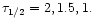 $\tau _{1/2}=2,1.5,1.$