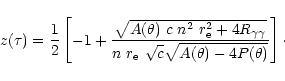 \begin{displaymath}z(\tau)=\frac{1}{2}\left[-1 + \frac{\sqrt{A(\theta)~c~n^2~r_{...
...~r_{\rm e}~\sqrt{c}\sqrt{A(\theta) - 4P(\theta)}} \right]\cdot
\end{displaymath}