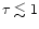 $\tau \lesssim 1$