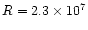 $R=2.3\times10^7$
