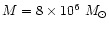 $M=8\times10^6~M_\odot$