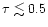$\tau\lesssim 0.5$
